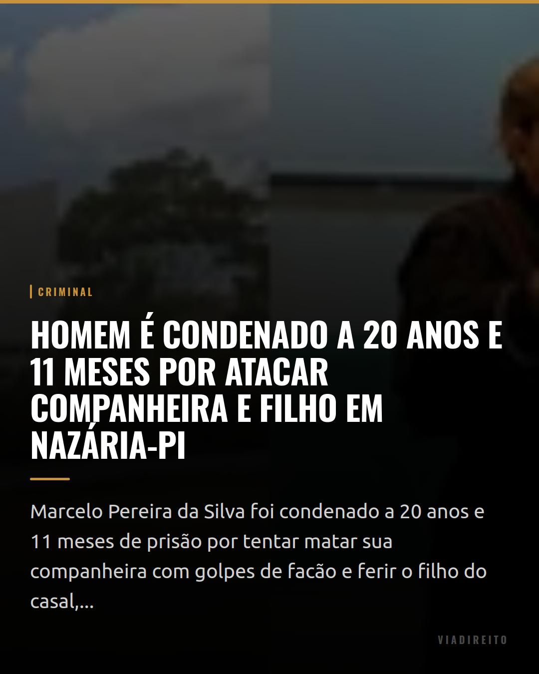 Homem é condenado a 20 anos e 11 meses por atacar companheira e filho em Nazária-PI